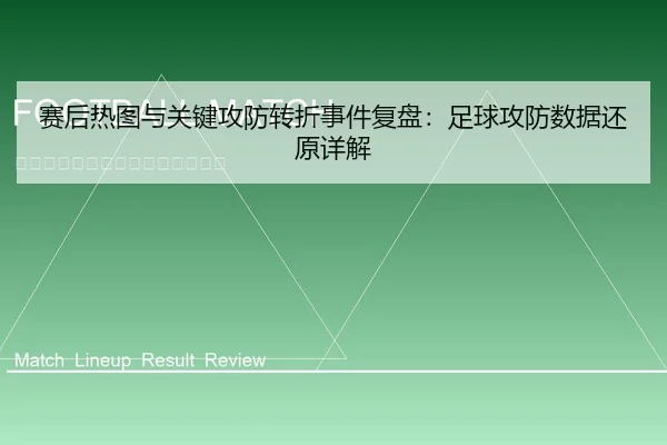 赛后热图与关键攻防转折事件复盘：足球攻防数据还原详解